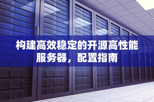 构建高效稳定的开源高性能服务器，配置指南