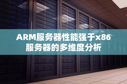 ARM服务器性能强于x86服务器的多维度分析