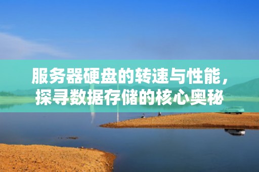 服务器硬盘的转速与性能，探寻数据存储的核心奥秘