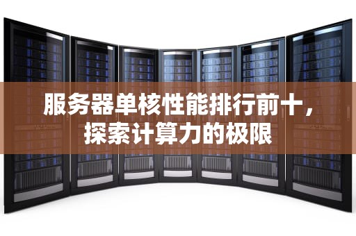 服务器单核性能排行前十，探索计算力的极限