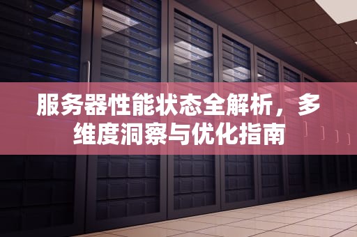 服务器性能状态全解析，多维度洞察与优化指南