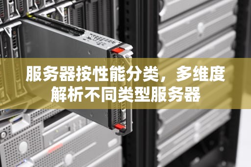 服务器按性能分类，多维度解析不同类型服务器