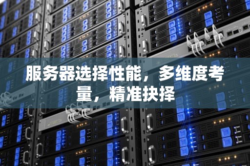 服务器选择性能，多维度考量，精准抉择