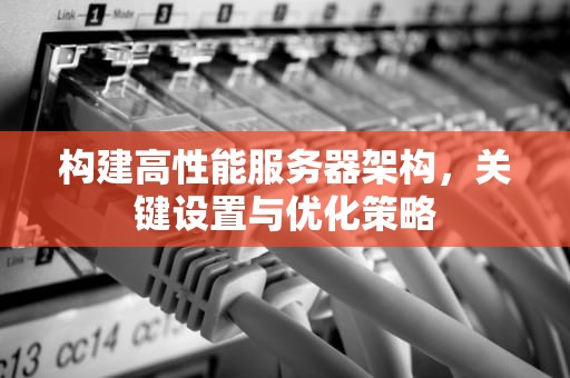 构建高性能服务器架构，关键设置与优化策略