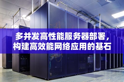 多并发高性能服务器部署，构建高效能网络应用的基石