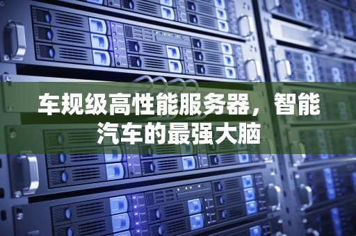 车规级高性能服务器，智能汽车的最强大脑