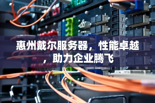 惠州戴尔服务器，性能卓越，助力企业腾飞