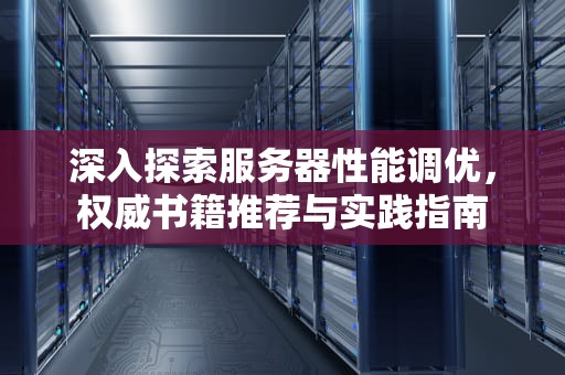 深入探索服务器性能调优，权威书籍推荐与实践指南