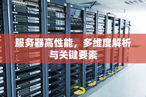 服务器高性能，多维度解析与关键要素