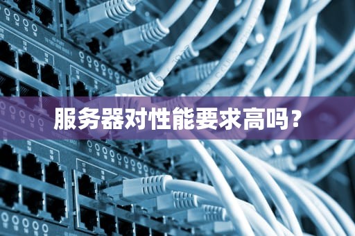 服务器对性能要求高吗？