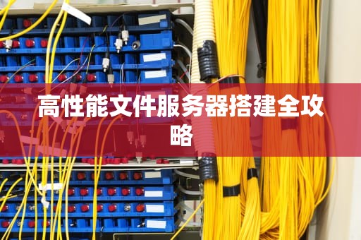 高性能文件服务器搭建全攻略