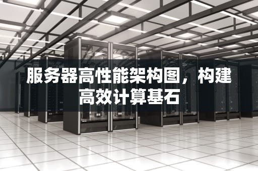 服务器高性能架构图，构建高效计算基石