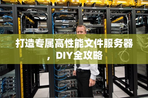 打造专属高性能文件服务器，DIY全攻略