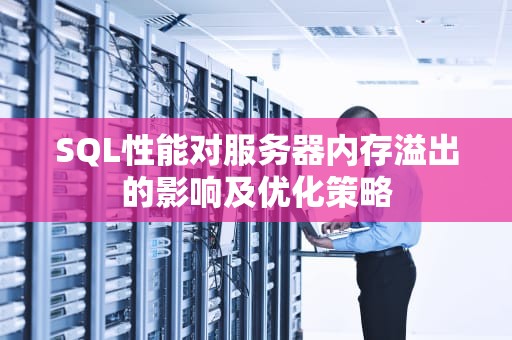 SQL性能对服务器内存溢出的影响及优化策略
