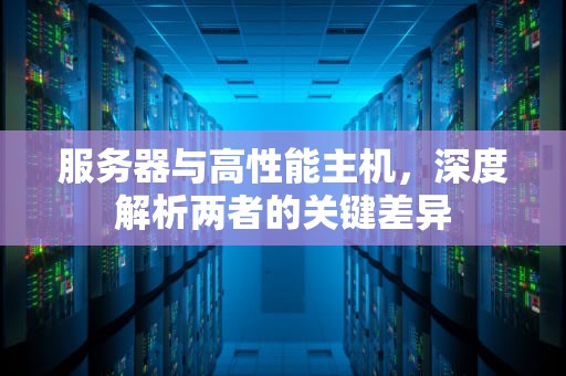 服务器与高性能主机，深度解析两者的关键差异