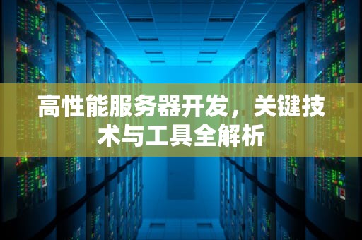 高性能服务器开发，关键技术与工具全解析