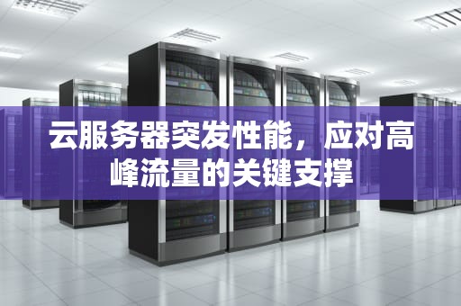 云服务器突发性能，应对高峰流量的关键支撑