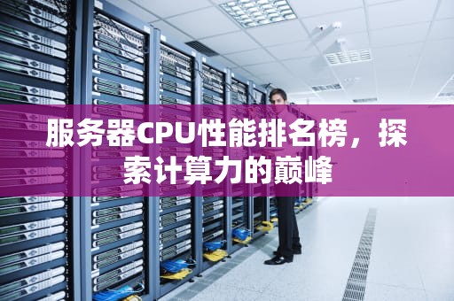服务器CPU性能排名榜，探索计算力的巅峰