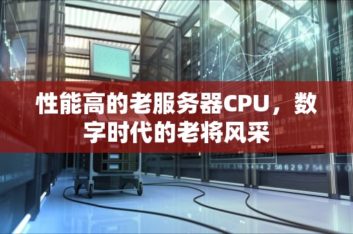 性能高的老服务器CPU，数字时代的老将风采