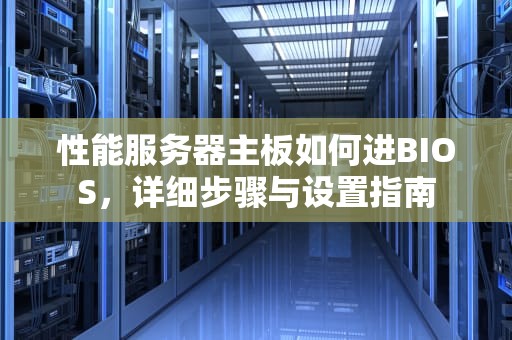 性能服务器主板如何进BIOS，详细步骤与设置指南
