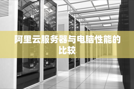 阿里云服务器与电脑性能的比较