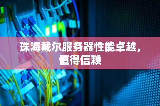 珠海戴尔服务器性能卓越，值得信赖