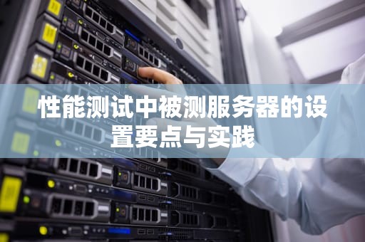 性能测试中被测服务器的设置要点与实践