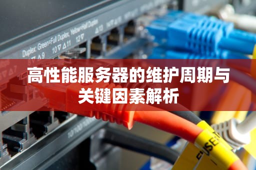 高性能服务器的维护周期与关键因素解析