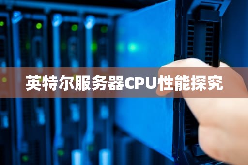 英特尔服务器CPU性能探究