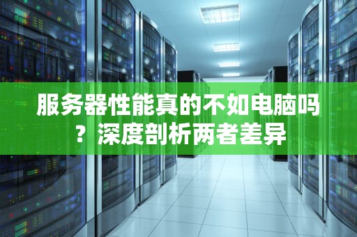 服务器性能真的不如电脑吗？深度剖析两者差异