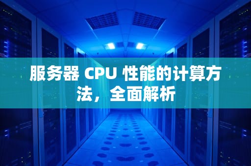 服务器 CPU 性能的计算方法，全面解析