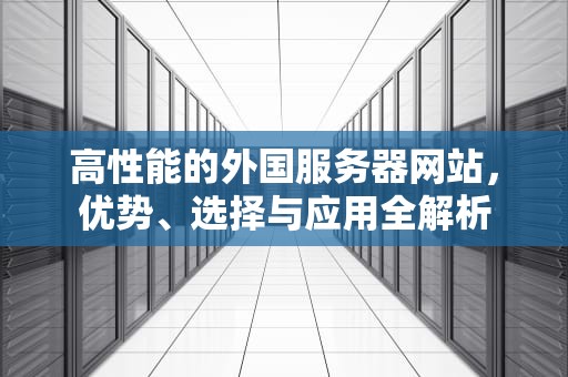 高性能的外国服务器网站，优势、选择与应用全解析