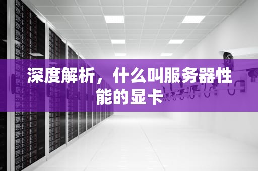 深度解析，什么叫服务器性能的显卡