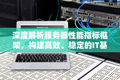 深度解析服务器性能指标框架，构建高效、稳定的IT基础设施