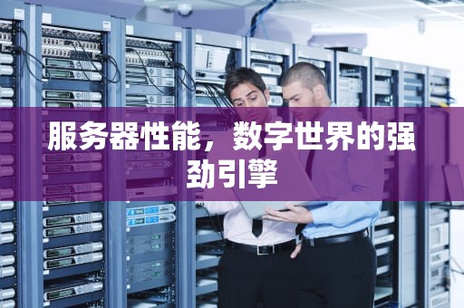 服务器性能，数字世界的强劲引擎