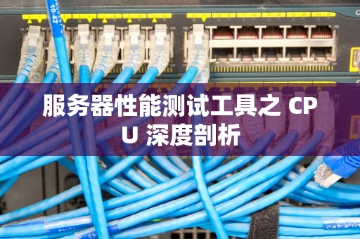 服务器性能测试工具之 CPU 深度剖析
