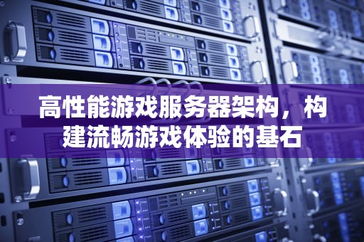 高性能游戏服务器架构，构建流畅游戏体验的基石