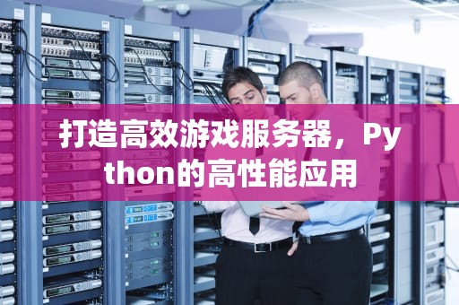 打造高效游戏服务器，Python的高性能应用