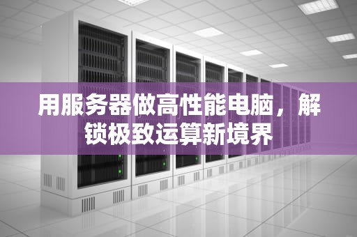 用服务器做高性能电脑，解锁极致运算新境界