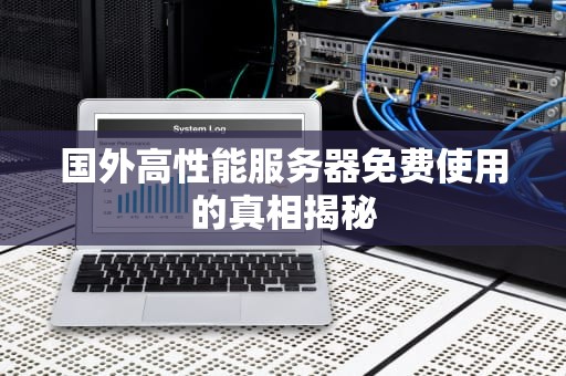 国外高性能服务器免费使用的真相揭秘