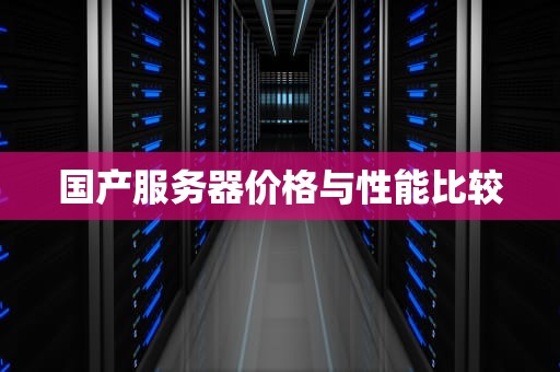 国产服务器价格与性能比较