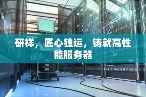 研祥，匠心独运，铸就高性能服务器