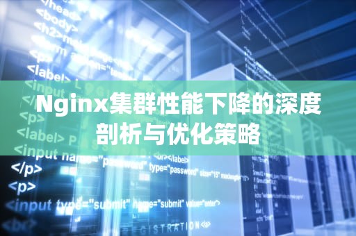 Nginx集群性能下降的深度剖析与优化策略