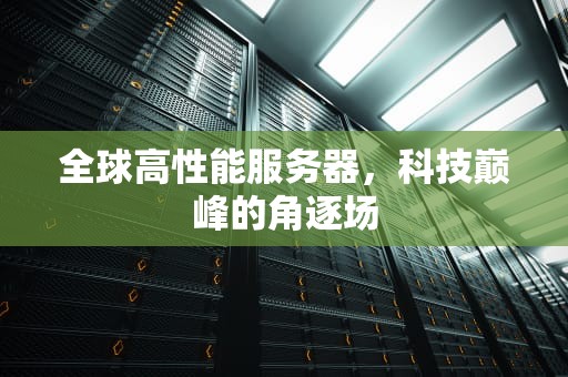 全球高性能服务器，科技巅峰的角逐场