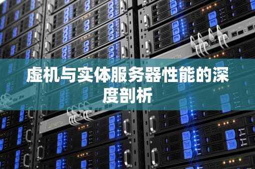 虚机与实体服务器性能的深度剖析