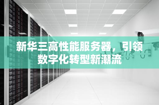 新华三高性能服务器，引领数字化转型新潮流