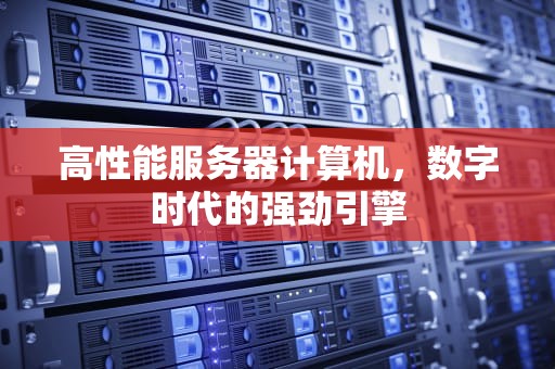 高性能服务器计算机，数字时代的强劲引擎
