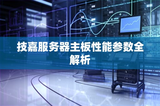 技嘉服务器主板性能参数全解析