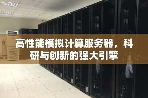 高性能模拟计算服务器，科研与创新的强大引擎
