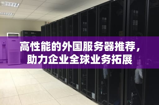 高性能的外国服务器推荐，助力企业全球业务拓展
